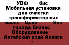 УВФ-2000(бис) Мобильная установка для очистки трансформаторных масел › Цена ­ 111 - Все города Бизнес » Оборудование   . Алтайский край,Алейск г.